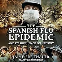 The Spanish Flu Epidemic and Its Influence on History The Spanish Flu Epidemic and Its Influence on History Audible Audiobook Kindle Hardcover Paperback Audio CD