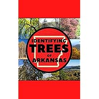 Identifying Trees of Arkansas: A Simple Identification Guide Book To Identify Tree Leaves, Bark, Seeds, Fruits, and Flowers (Great For Beginners!)
