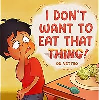 I Don't Want to Eat That Thing! I Don't Want to Eat That Thing! Kindle Hardcover Paperback
