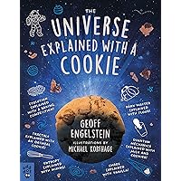 The Universe Explained with a Cookie: What Baking Cookies Can Teach Us About Quantum Mechanics, Cosmology, Evolution, Chaos, Complexity, and More The Universe Explained with a Cookie: What Baking Cookies Can Teach Us About Quantum Mechanics, Cosmology, Evolution, Chaos, Complexity, and More Paperback Kindle