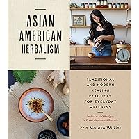 Asian American Herbalism: Traditional and Modern Healing Practices for Everyday Wellness―Includes 100 Recipes to Treat Common Ailments Asian American Herbalism: Traditional and Modern Healing Practices for Everyday Wellness―Includes 100 Recipes to Treat Common Ailments Paperback Kindle