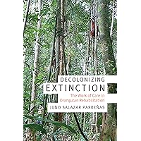 Decolonizing Extinction: The Work of Care in Orangutan Rehabilitation (Experimental Futures) Decolonizing Extinction: The Work of Care in Orangutan Rehabilitation (Experimental Futures) Kindle Paperback Hardcover