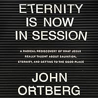 Eternity Is Now in Session: A Radical Rediscovery of What Jesus Really Taught About Salvation, Eternity, and Getting to the Good Place Eternity Is Now in Session: A Radical Rediscovery of What Jesus Really Taught About Salvation, Eternity, and Getting to the Good Place Hardcover Audible Audiobook Kindle Paperback Audio CD