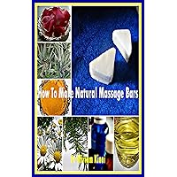 How to Make Natural Massage Bars (How to Make Natural Skin Care Products) How to Make Natural Massage Bars (How to Make Natural Skin Care Products) Kindle Paperback