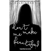 Don't Make Me Beautiful Don't Make Me Beautiful Kindle Paperback