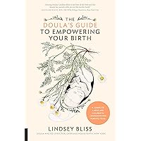 The Doula's Guide to Empowering Your Birth: A Complete Labor and Childbirth Companion for Parents to Be The Doula's Guide to Empowering Your Birth: A Complete Labor and Childbirth Companion for Parents to Be Paperback Audible Audiobook Kindle