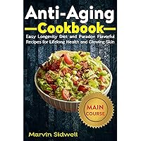 Anti-Aging Cookbook: Easy Longevity Diet and Paradox Flavorful Recipes for Lifelong Health and Glowing Skin Anti-Aging Cookbook: Easy Longevity Diet and Paradox Flavorful Recipes for Lifelong Health and Glowing Skin Kindle Paperback