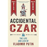 Accidental Czar: The Life and Lies of Vladimir Putin Accidental Czar: The Life and Lies of Vladimir Putin Hardcover Kindle