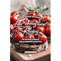 Collection of The Tastiest Low-cholesterol Recipes: The Ultimate Cookbook for A Healthy Lifestyle Collection of The Tastiest Low-cholesterol Recipes: The Ultimate Cookbook for A Healthy Lifestyle Kindle Paperback