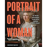 Portrait of a Woman: Art, Rivalry, and Revolution in the Life of Adélaïde Labille-Guiard Portrait of a Woman: Art, Rivalry, and Revolution in the Life of Adélaïde Labille-Guiard Kindle Hardcover