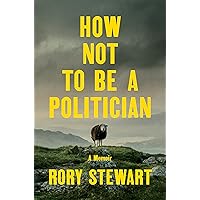 How Not to Be a Politician: A Memoir How Not to Be a Politician: A Memoir Hardcover Audible Audiobook Kindle