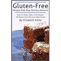 Gluten-Free Recipes Made Easy Volume I: Delicious Desserts: How To Cook, Bake and Prepare 30 Delicious Gluten-Free Desserts and Treats Gluten-Free Recipes Made Easy Volume I: Delicious Desserts: How To Cook, Bake and Prepare 30 Delicious Gluten-Free Desserts and Treats Kindle