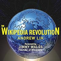 The Wikipedia Revolution: How a Bunch of Nobodies Created the World's Greatest Encyclopedia The Wikipedia Revolution: How a Bunch of Nobodies Created the World's Greatest Encyclopedia Audible Audiobook Kindle Hardcover Paperback Audio CD