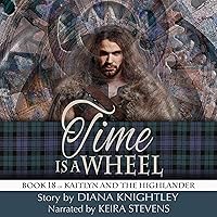 Time Is a Wheel: Kaitlyn and the Highlander, Book 18 Time Is a Wheel: Kaitlyn and the Highlander, Book 18 Audible Audiobook Kindle Paperback