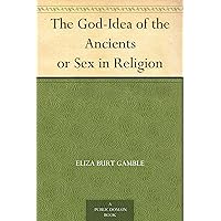 The God-Idea of the Ancients or Sex in Religion The God-Idea of the Ancients or Sex in Religion Kindle Hardcover Paperback MP3 CD Library Binding