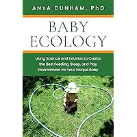 Baby Ecology: Using Science and Intuition to Create the Best Feeding, Sleep, and Play Environment for Your Unique Baby Baby Ecology: Using Science and Intuition to Create the Best Feeding, Sleep, and Play Environment for Your Unique Baby Kindle Paperback