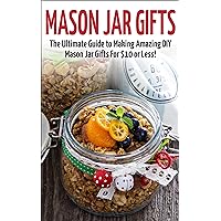Mason Jar Gifts: The Ultimate Guide for Making Amazing DIY Mason Jar Gifts (Mason Jar Gifts - Gifts in Jars - Christmas Gifts - Mason Jar Recipes - Mason Jars - DIY Gifts - Homemade Gifts) Mason Jar Gifts: The Ultimate Guide for Making Amazing DIY Mason Jar Gifts (Mason Jar Gifts - Gifts in Jars - Christmas Gifts - Mason Jar Recipes - Mason Jars - DIY Gifts - Homemade Gifts) Kindle Paperback
