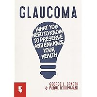 Glaucoma: What you need to know to preserve and enhance your health Glaucoma: What you need to know to preserve and enhance your health Kindle Paperback