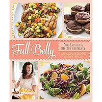Full Belly: Good Eats for a Healthy Pregnancy Full Belly: Good Eats for a Healthy Pregnancy Kindle Paperback