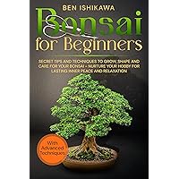 Bonsai for Beginners: Secret Tips and Techniques to Grow, Shape and Care for Your Bonsai - Nurture your Hobby for Lasting Inner Peace and Relaxation Bonsai for Beginners: Secret Tips and Techniques to Grow, Shape and Care for Your Bonsai - Nurture your Hobby for Lasting Inner Peace and Relaxation Kindle Paperback