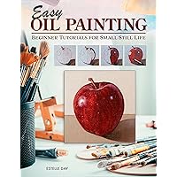 Easy Oil Painting: Beginner Tutorials for Small Still Life (Design Originals) 9 Step-by-Step Projects of Simple Subjects for 4-Inch Square or Smaller Canvases, Technique Lessons, and Sketches to Trace Easy Oil Painting: Beginner Tutorials for Small Still Life (Design Originals) 9 Step-by-Step Projects of Simple Subjects for 4-Inch Square or Smaller Canvases, Technique Lessons, and Sketches to Trace Paperback Kindle