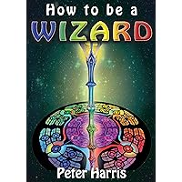 How to be a Wizard - How life is magical, and we are too How to be a Wizard - How life is magical, and we are too Kindle