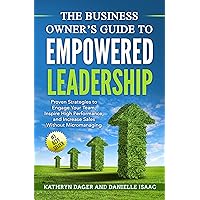 The Business Owner's Guide to Empowered Leadership: Proven Strategies to Engage Employees, Inspire High Performance and Increase Sales Without Micromanaging The Business Owner's Guide to Empowered Leadership: Proven Strategies to Engage Employees, Inspire High Performance and Increase Sales Without Micromanaging Kindle Audible Audiobook Paperback
