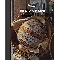 Bread of Life: Savoring the All-Satisfying Goodness of Jesus through the Art of Bread Making Bread of Life: Savoring the All-Satisfying Goodness of Jesus through the Art of Bread Making Hardcover