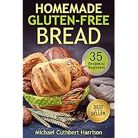 Homemade Gluten-Free Bread : 35 Recipes for Beginners (Bread Baking Course, Easy to Bake Bread Recipes, Tips for Baking Bread, Making Your Own Bread) (Bread Baking for Beginners)