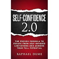 SELF-CONFIDENCE 2.0: THE PROVEN FORMULA TO ESCAPE FROM SELF IMPOSED LIMITATIONS AND ACHIEVE YOUR FULL POTENTIAL SELF-CONFIDENCE 2.0: THE PROVEN FORMULA TO ESCAPE FROM SELF IMPOSED LIMITATIONS AND ACHIEVE YOUR FULL POTENTIAL Kindle Audible Audiobook Hardcover Paperback