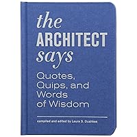The Architect Says: Quotes, Quips, and Words of Wisdom The Architect Says: Quotes, Quips, and Words of Wisdom Hardcover