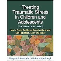 Treating Traumatic Stress in Children and Adolescents: How to Foster Resilience through Attachment, Self-Regulation, and Competency Treating Traumatic Stress in Children and Adolescents: How to Foster Resilience through Attachment, Self-Regulation, and Competency Paperback eTextbook Hardcover