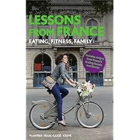 Lessons From France: Eating, Fitness, Family Lessons From France: Eating, Fitness, Family Kindle