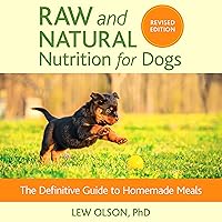 Raw and Natural Nutrition for Dogs, Revised Edition: The Definitive Guide to Homemade Meals Raw and Natural Nutrition for Dogs, Revised Edition: The Definitive Guide to Homemade Meals Paperback Audible Audiobook Kindle
