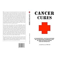 CANCER CURES: AN INCOMPLETE 100-YEAR HISTORY OF SUPPRESSION & PERSECUTION BY THE CANCER BUSINESS AND ITS SENTINELS CANCER CURES: AN INCOMPLETE 100-YEAR HISTORY OF SUPPRESSION & PERSECUTION BY THE CANCER BUSINESS AND ITS SENTINELS Kindle Paperback