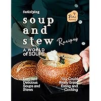 Satisfying Soup and Stew Recipes: Easy and Delicious Soups and Stews You Could Really Enjoy Eating and Cooking (A World of Soups) Satisfying Soup and Stew Recipes: Easy and Delicious Soups and Stews You Could Really Enjoy Eating and Cooking (A World of Soups) Kindle Hardcover Paperback