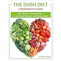 The Dash Diet: Tips, Recipes, 7-Day Meal Plan to Lower Blood Pressure, and Getting Healthy The Dash Diet: Tips, Recipes, 7-Day Meal Plan to Lower Blood Pressure, and Getting Healthy Kindle