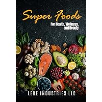 Super Foods for Health, Wellness, and Beauty: How to Eat Healthy? What to Eat for Wellness? What Foods Assist in Beauty? Super Foods for Health, Wellness, and Beauty: How to Eat Healthy? What to Eat for Wellness? What Foods Assist in Beauty? Kindle Paperback