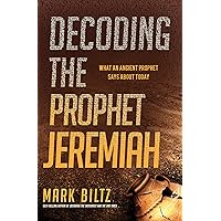 Decoding the Prophet Jeremiah: What an Ancient Prophet Says About Today Decoding the Prophet Jeremiah: What an Ancient Prophet Says About Today Paperback Kindle Audible Audiobook