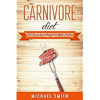 Carnivore Diet: The Most Simple Diet For Meat Lovers To Burn Fat Fast, Get Rid Of Food Allergens, Digestion And Skin Issues (Weight Loss Books) Carnivore Diet: The Most Simple Diet For Meat Lovers To Burn Fat Fast, Get Rid Of Food Allergens, Digestion And Skin Issues (Weight Loss Books) Kindle Paperback