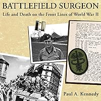 Battlefield Surgeon: Life and Death on the Front Lines of World War II: American Warrior Series Battlefield Surgeon: Life and Death on the Front Lines of World War II: American Warrior Series Audible Audiobook Hardcover Kindle