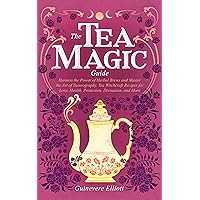 The Tea Magic Guide: Harness the Power of Herbal Brews and Master the Art of Tasseography. Tea Witchcraft Recipes for Love, Health, Protection, Divination, and More The Tea Magic Guide: Harness the Power of Herbal Brews and Master the Art of Tasseography. Tea Witchcraft Recipes for Love, Health, Protection, Divination, and More Kindle Hardcover Paperback