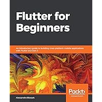 Flutter for Beginners: An introductory guide to building cross-platform mobile applications with Flutter and Dart 2 Flutter for Beginners: An introductory guide to building cross-platform mobile applications with Flutter and Dart 2 Kindle Paperback