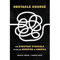 Obstacle Course: The Everyday Struggle to Get an Abortion in America Obstacle Course: The Everyday Struggle to Get an Abortion in America Hardcover Kindle Paperback