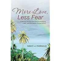 More Love, Less Fear: A Memoir. a Love Story About a Husband, a Wife, and the Deadly Disease of Als More Love, Less Fear: A Memoir. a Love Story About a Husband, a Wife, and the Deadly Disease of Als Kindle Hardcover Paperback