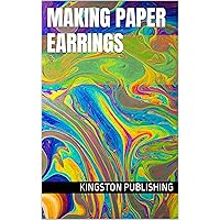 Making Paper Earrings (DIY Earrings) Making Paper Earrings (DIY Earrings) Kindle