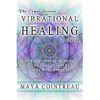 The Comprehensive Vibrational Healing Guide : Life Energy Healing Modalities, Flower Essences, Crystal Elixirs, Homeopathy and the Human Biofield The Comprehensive Vibrational Healing Guide : Life Energy Healing Modalities, Flower Essences, Crystal Elixirs, Homeopathy and the Human Biofield Kindle Paperback