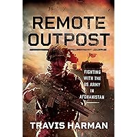 Remote Outpost: Fighting with the US Army in Afghanistan Remote Outpost: Fighting with the US Army in Afghanistan Hardcover Kindle