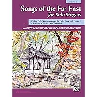 Songs of the Far East for Solo Singers: 10 Asian Folk Songs Arranged for Solo Voice and Piano for Recitals, Concerts, and Contests (Medium High Voice) Songs of the Far East for Solo Singers: 10 Asian Folk Songs Arranged for Solo Voice and Piano for Recitals, Concerts, and Contests (Medium High Voice) Paperback