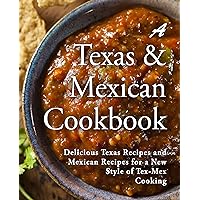 A Texas Mexican Cookbook: Delicious Texas Recipes and Mexican Recipes for a New Style of Tex Mex Cooking (2nd Edition) A Texas Mexican Cookbook: Delicious Texas Recipes and Mexican Recipes for a New Style of Tex Mex Cooking (2nd Edition) Kindle Hardcover Paperback